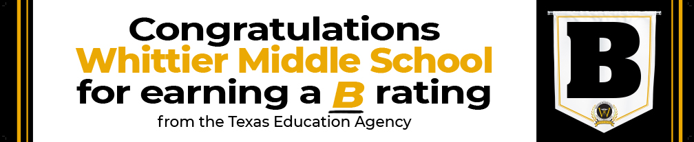 Congratulations Whittier Middle School for earning a B rating from the TEA